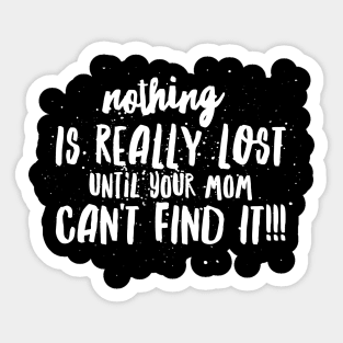 Nothing is REALLY LOST until your MOM CAN'T FIND IT!!! Sticker